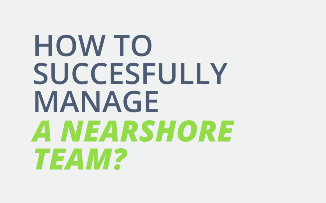 How to Successfully Manage a Nearshore Team?